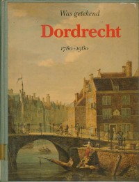 Was Getekend Dordrecht 1780-1960