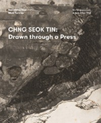 Something New Must Turn Up Six Singaporean Artist after 1965: Chng Seok Tin Drawn Through a Press