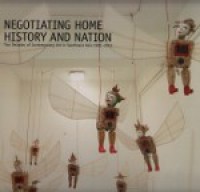 Image of Negotiating Home, History and Nation
Two decades of contemporary art in Southeast Asia 1991 – 2011