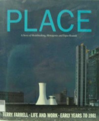 PLACE TERRY FARREL : EARLY WORKS TO 1980 A Story of Modelmaking, Menageries and Paper Rounds