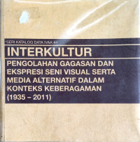 Seri Katalog Data IVAA #4 Interkultur: Pengolahan Gagasan dan Ekspresi Seni Visual Serta Media Alternatif dalam Konteks Keberagaman (1935-2011)