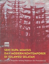 Seni Rupa Mimesis Dan Modern / Kontemporer Di Sulawesi Selatan: Sebuah Pengantar Tentang Perjalanan dan Persoalannya